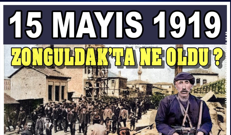 15 MAYIS 1919’DA ZONGULDAK’TA NE OLDU ?