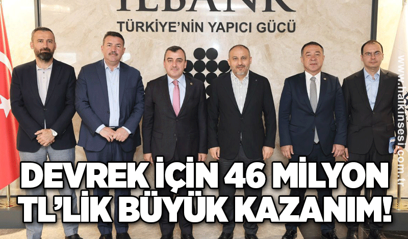 Devrek için 46 Milyon TL’lik Büyük Kazanım!