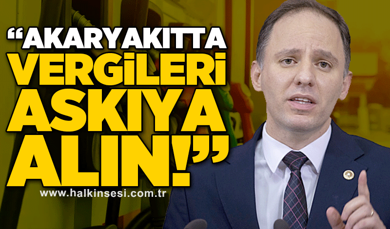 Yavuzyılmaz hükümete seslendi: “Akaryakıtta vergileri askıya alın!”