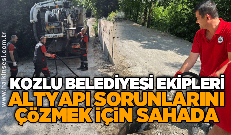 Kozlu Belediyesi ekipleri altyapı sorunlarını çözmek için sahada