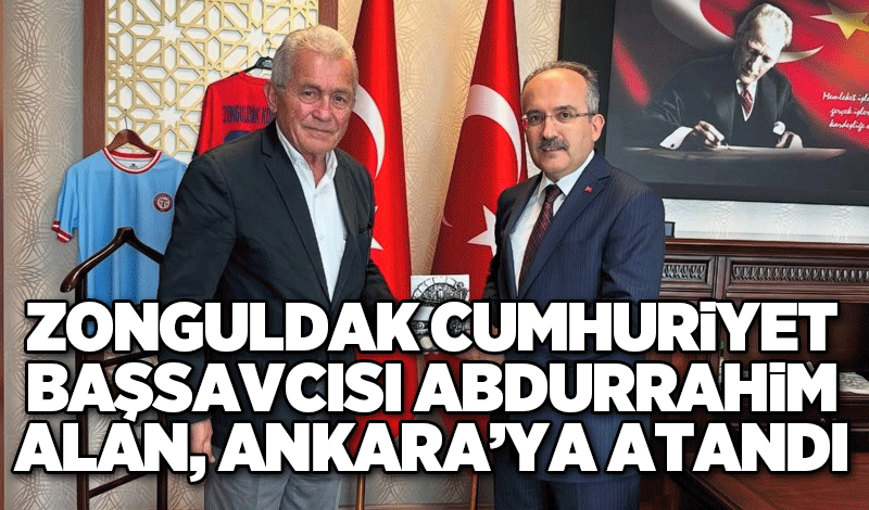 Zonguldak Cumhuriyet Başsavcısı Abdurrahim Alan, Ankara’ya atandı