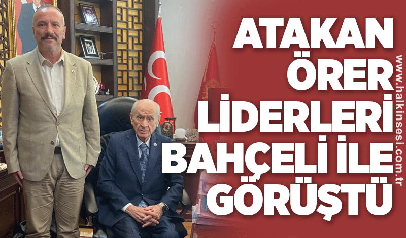 Örer, Liderleri Bahçeli ile görüştü
