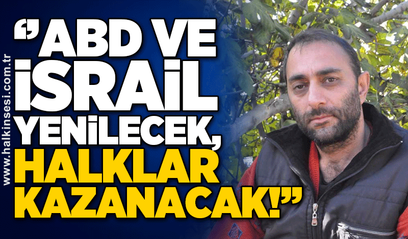 TÜRELİ: ABD VE İSRAİL YENİLECEK, HALKLAR KAZANACAK!