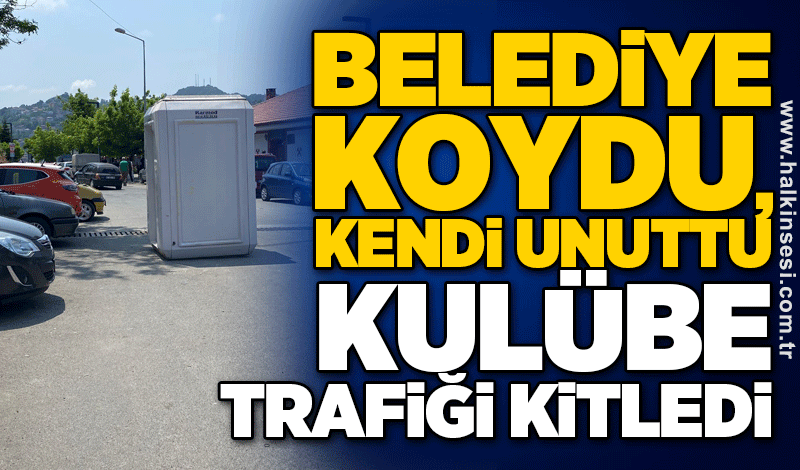 Belediye koydu, kendi unuttu: Kulübe trafiği kitledi