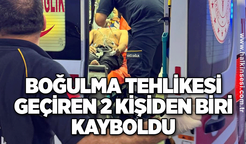 Boğulma tehlikesi geçiren 2 kişiden biri kayboldu