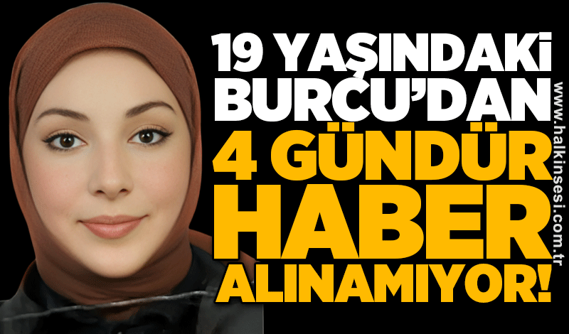 19 yaşındaki Burcu’dan 4 gündür haber alınamıyor!