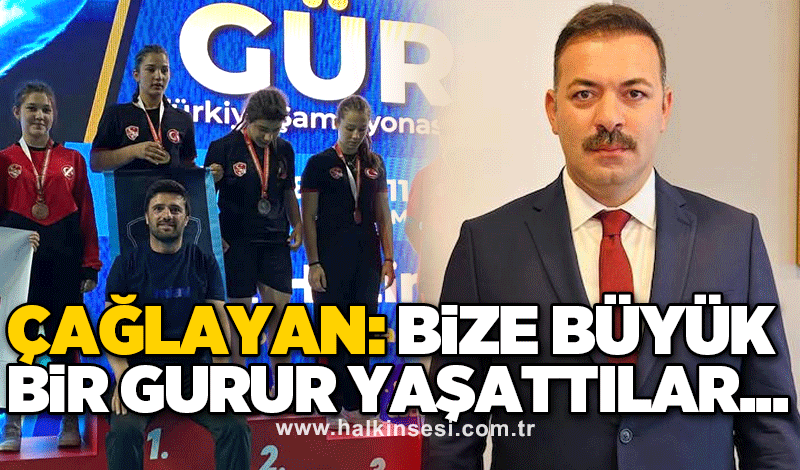 Çağlayan: Bize büyük bir gurur yaşattılar...