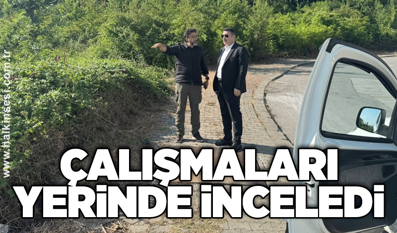 Çalışmaları yerinde inceledi