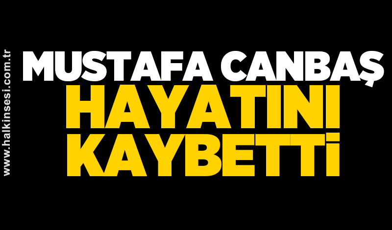 Mustafa Canbaş hayatını kaybetti