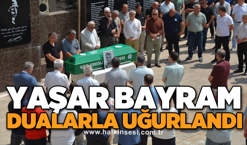 Yaşar Bayram dualarla uğurlandı
