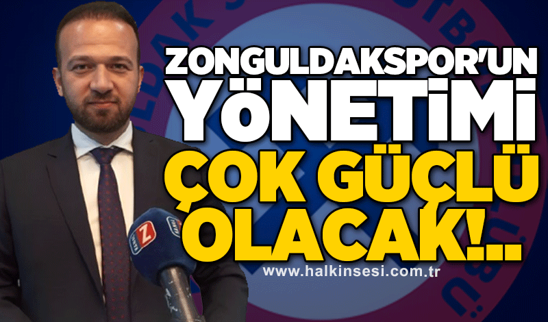 Zonguldakspor'un yönetimi çok güçlü olacak!..