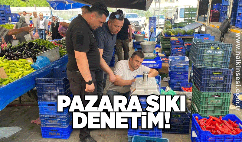 Pazara sıkı denetim!