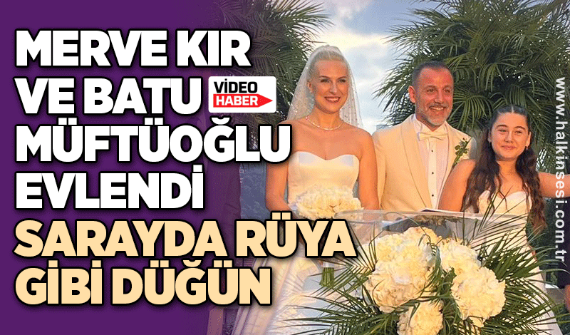 Merve Kır ve Batu Müftüoğlu evlendi: Sarayda, rüya gibi düğün
