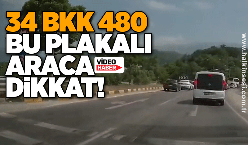 34 BKK 480 Bu plakalı araca dikkat!
