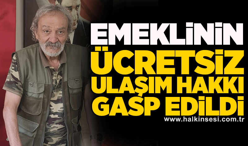 Emeklinin ücretsiz ulaşım hakkı gasp edildi