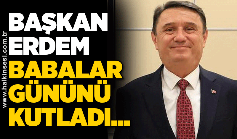 Başkan Erdem Babalar gününü kutladı...