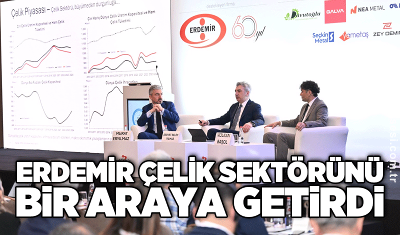 Erdemir çelik sektörünü bir araya getirdi