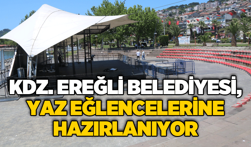 KDZ. EREĞLİ BELEDİYESİ, YAZ EĞLENCELERİNE HAZIRLANIYOR
