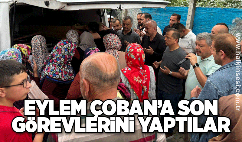 Eylem Çoban’a son görevlerini yaptılar