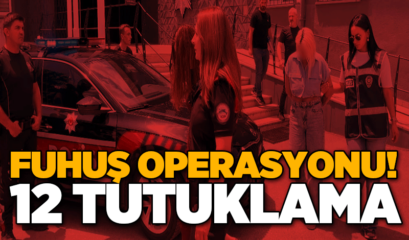 Fuhuş operasyonu! 12 tutuklama