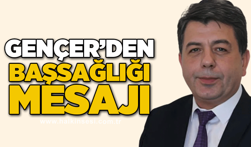 Tuncay Gençer'den başsağlığı mesajı
