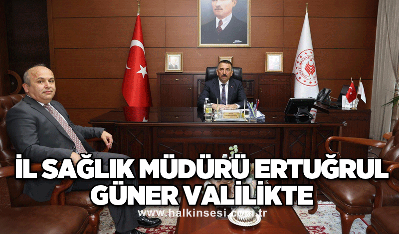 İl Sağlık Müdürü Ertuğrul Güner Valilikte