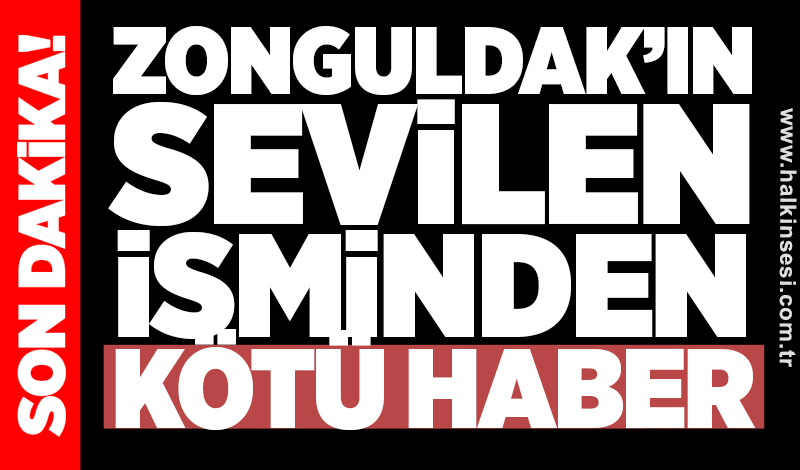 Zonguldak’ın sevilen isminden kötü haber
