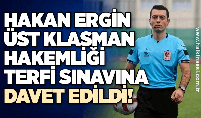 Hakan Ergin Üst Klasman Hakemliği Terfi Sınavına davet edildi!