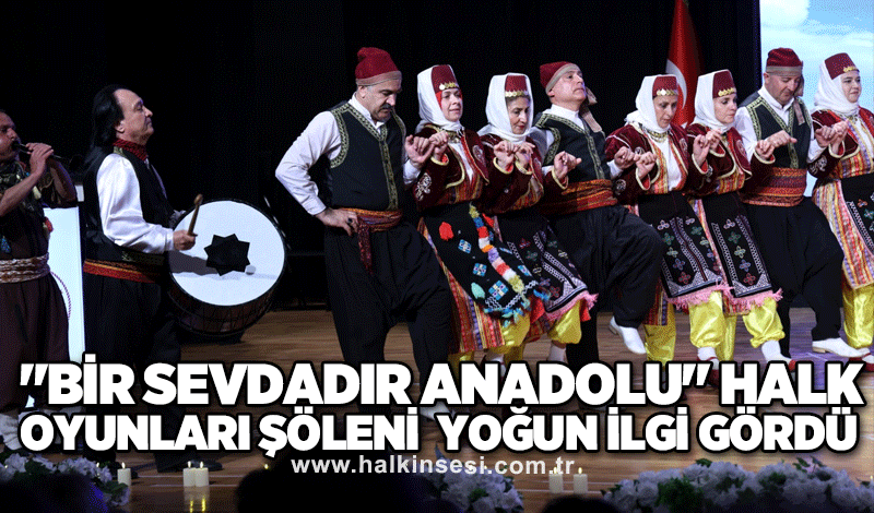 "Bir Sevdadır Anadolu" Halk Oyunları Şöleni  Yoğun İlgi Gördü