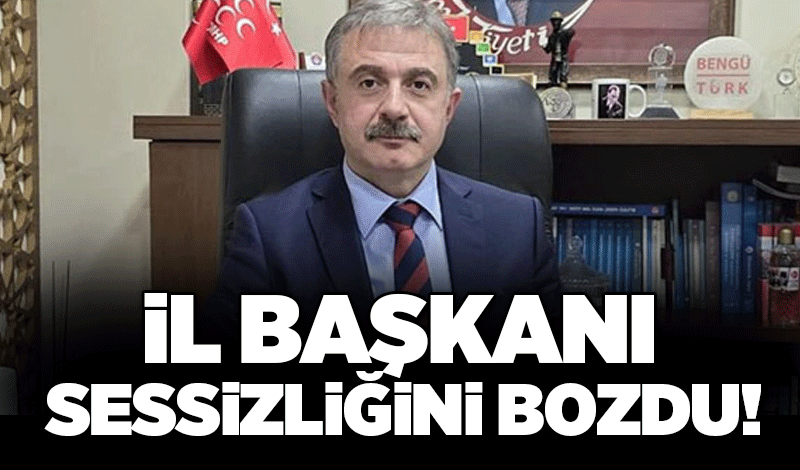 İl başkanı sessizliğini bozdu!