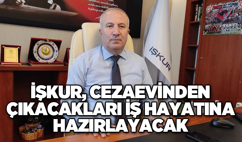 İŞKUR, cezaevinden çıkacakları iş hayatına hazırlayacak