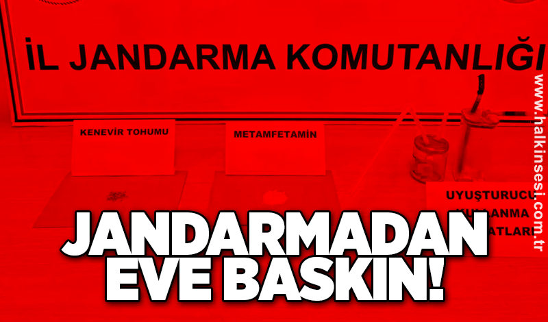 Jandarmadan eve baskın!