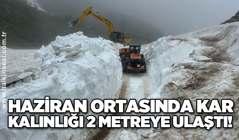 Haziran ortasında kar kalınlığı 2 metreye ulaştı!