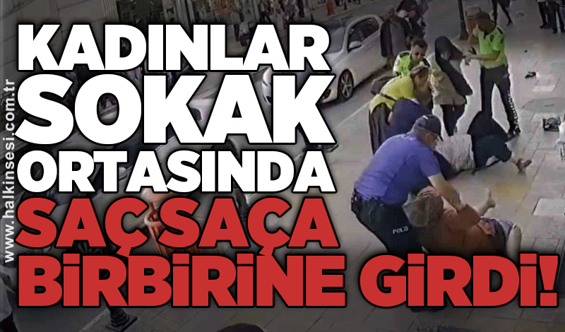 Kadınlar sokak ortasında saç saça birbirine girdi! Polis bile ayıramadı