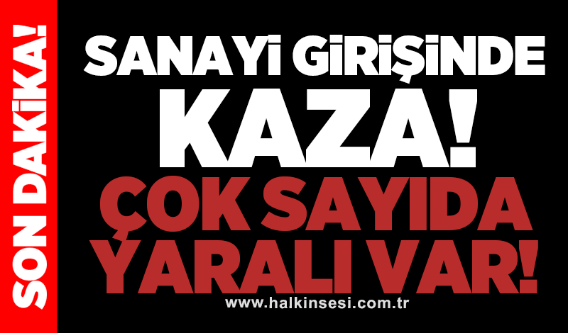 Sanayi girişinde kaza! Çok sayıda yaralı var!