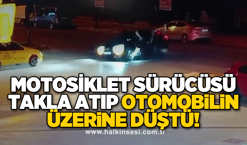 Motosiklet sürücüsü takla atıp otomobilin üzerine düştü... O anlar kamerada