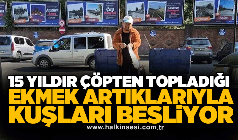 15 yıldır çöpten topladığı ekmek artıklarıyla kuşları besliyor