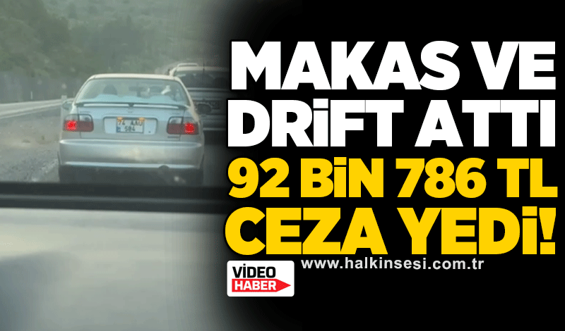 Makas ve Drif attı: 92 bin 786 TL ceza yedi