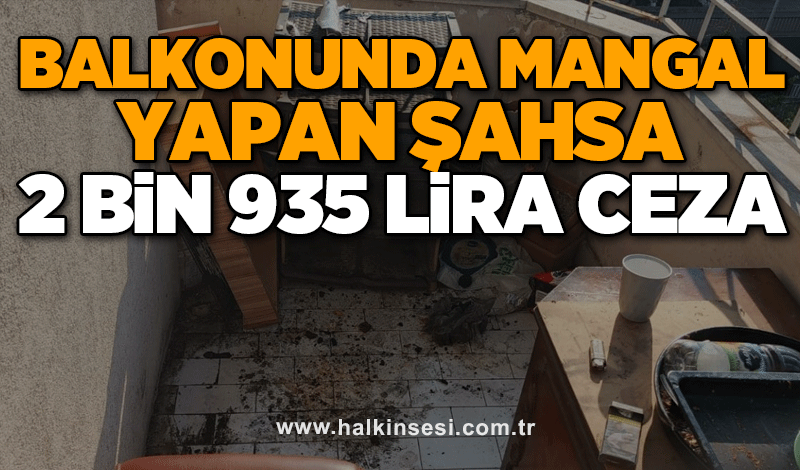 Balkonunda mangal yapan şahsa 2 bin 935 lira ceza
