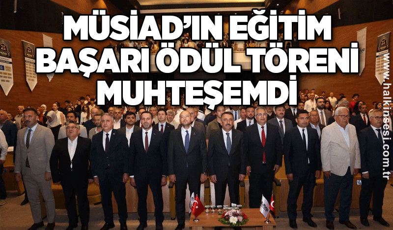MÜSİAD’ın eğitim başarı ödül töreni muhteşemdi