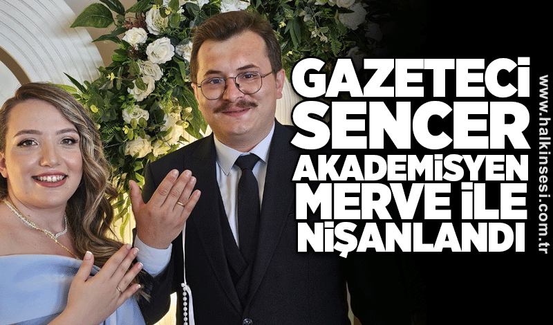 Gazeteci Sencer, Akademisyen Merve ile nişanlandı: Mutluluğunuz daim olsun