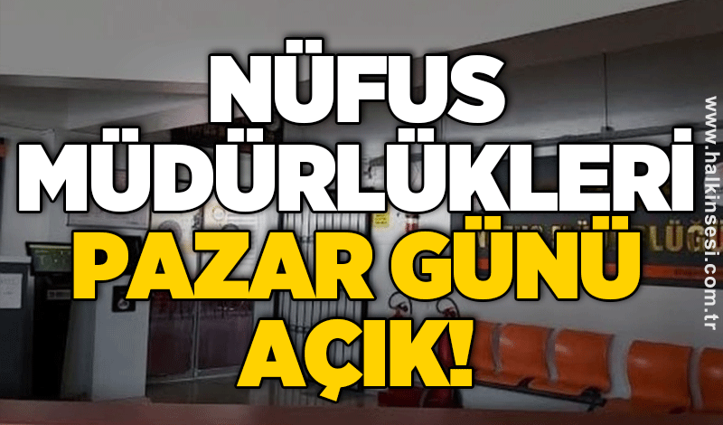 Nüfus Müdürlükleri Pazar günü açık!