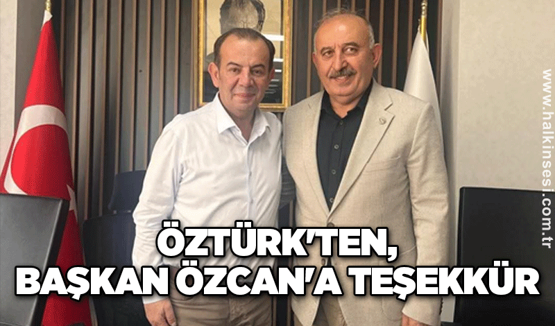 Öztürk'ten, Başkan Özcan'a teşekkür