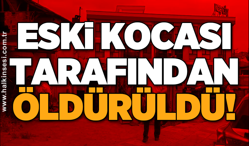 Eski kocası tarafından öldürüldü!