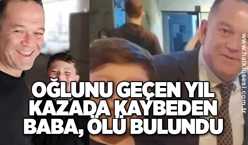 Oğlunu geçen yıl kazada kaybeden baba, ölü bulundu