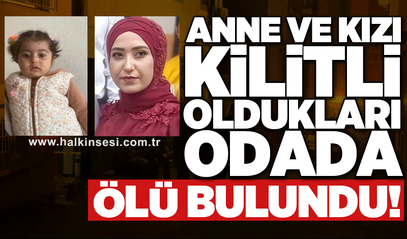 Anne ve kızı kilitli oldukları odada ölü bulundu!