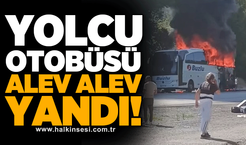 Yolcu otobüsü alev alev yandı!