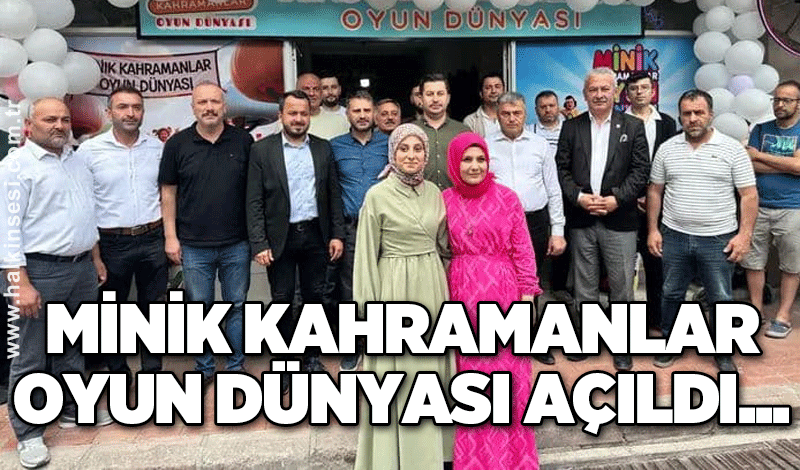 Minik Kahramanlar Oyun Dünyası açıldı....