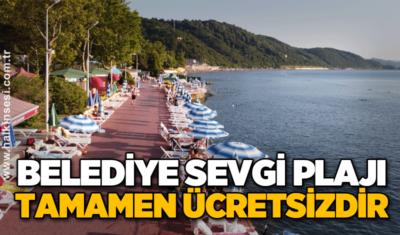 BELEDİYE SEVGİ PLAJI TAMAMEN ÜCRETSİZDİR