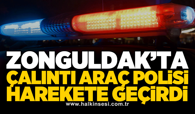 Zonguldak’ta çalıntı araç polisi harekete geçirdi
